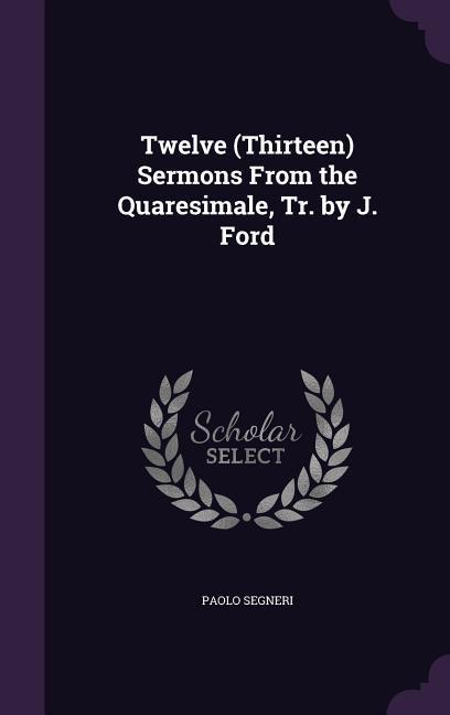 Twelve (Thirteen) Sermons From the Quaresimale Tr. by J. Ford