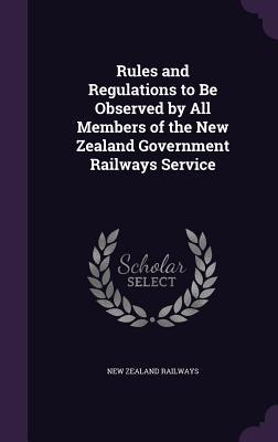 Rules and Regulations to Be Observed by All Members of the New Zealand Government Railways Service