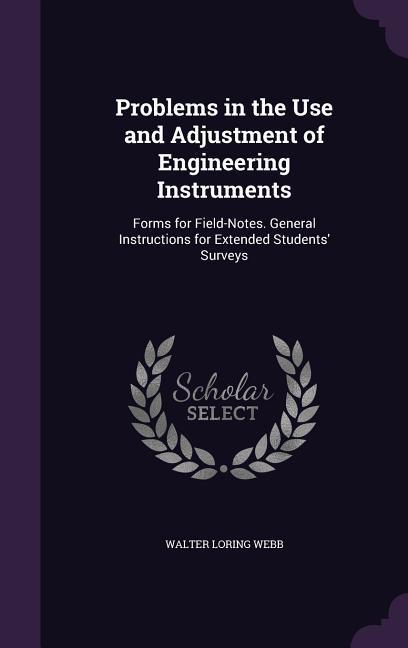 Problems in the Use and Adjustment of Engineering Instruments: Forms for Field-Notes. General Instructions for Extended Students‘ Surveys