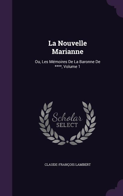 La Nouvelle Marianne: Ou Les Mémoires De La Baronne De **** Volume 1
