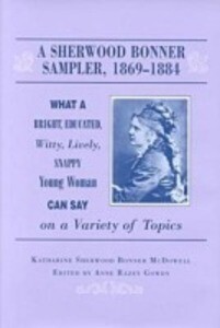 Sherwood Bonner Sampler 1869-1884: What a Young Woman Can Say on Variety - Katharine Sherwood Mcdowell