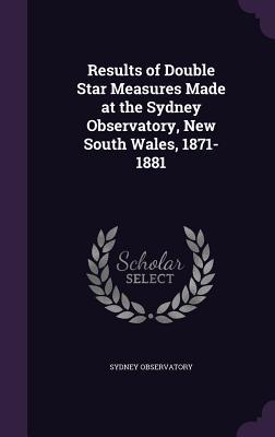 Results of Double Star Measures Made at the Sydney Observatory New South Wales 1871-1881