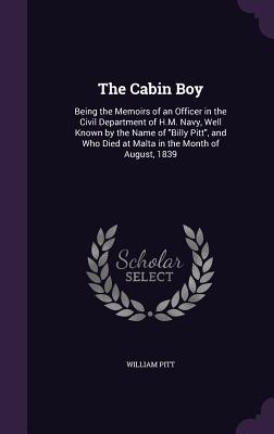The Cabin Boy: Being the Memoirs of an Officer in the Civil Department of H.M. Navy Well Known by the Name of Billy Pitt and Who Di