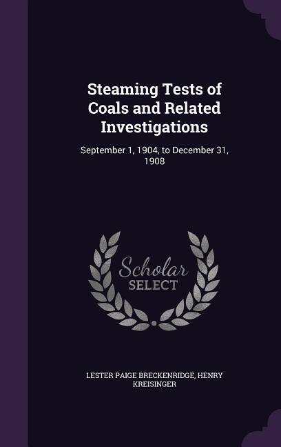 Steaming Tests of Coals and Related Investigations: September 1 1904 to December 31 1908