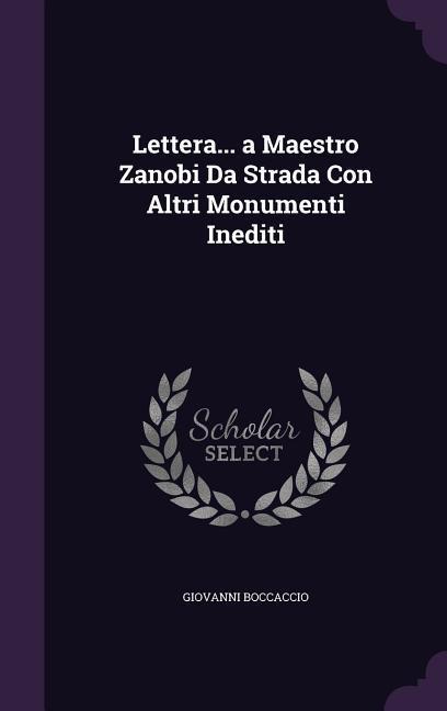 Lettera... a Maestro Zanobi Da Strada Con Altri Monumenti Inediti