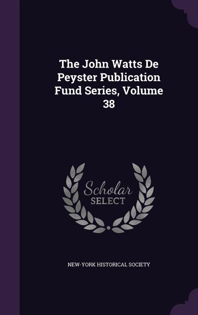 The John Watts De Peyster Publication Fund Series Volume 38