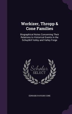 Workizer Thropone Families: Biographical Notes Concerning Their Relations to Historical Events in the Schuylkill Valley and Valley Forge