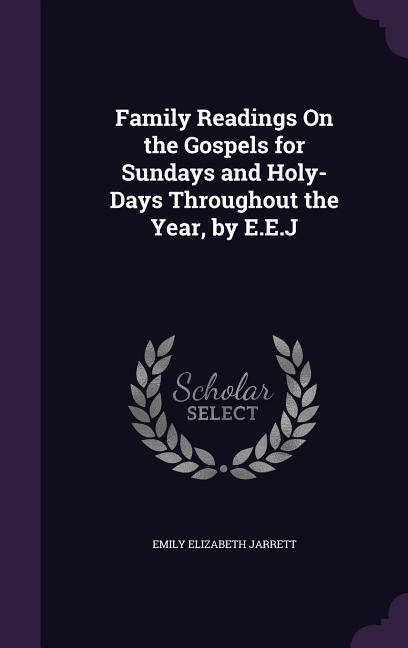 Family Readings On the Gospels for Sundays and Holy-Days Throughout the Year by E.E.J