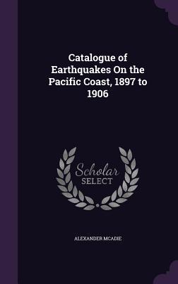 Catalogue of Earthquakes On the Pacific Coast 1897 to 1906