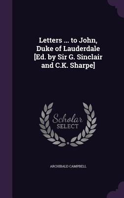 Letters ... to John Duke of Lauderdale [Ed. by Sir G. Sinclair and C.K. Sharpe]
