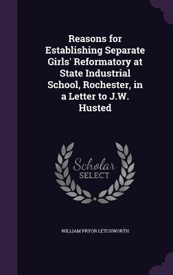 Reasons for Establishing Separate Girls‘ Reformatory at State Industrial School Rochester in a Letter to J.W. Husted