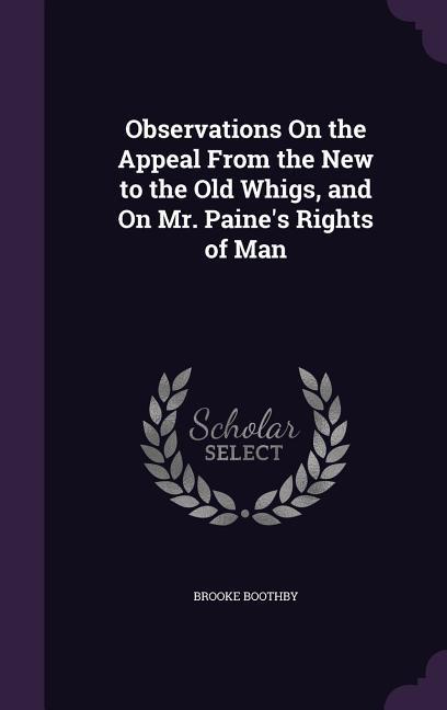 Observations On the Appeal From the New to the Old Whigs and On Mr. Paine‘s Rights of Man