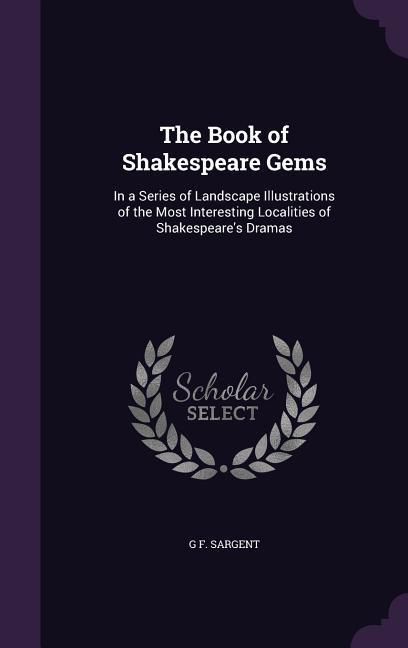 The Book of Shakespeare Gems: In a Series of Landscape Illustrations of the Most Interesting Localities of Shakespeare‘s Dramas
