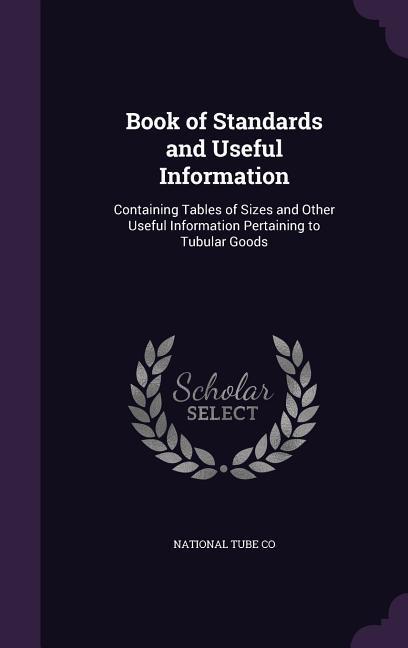 Book of Standards and Useful Information: Containing Tables of Sizes and Other Useful Information Pertaining to Tubular Goods