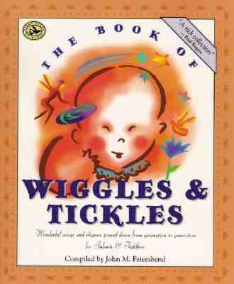 The Book of Wiggles & Tickles: Wonderful Songs and Rhymes Passed Down from Generation to Generation for Infants & Toddlers - John M. Feierabend