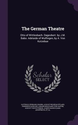 The German Theatre: Otto of Wittlesbach. Dageobert. by J.M. Babo. Adelaide of Wulfingen by A. Von Kotzebue