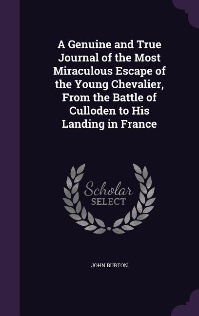A Genuine and True Journal of the Most Miraculous Escape of the Young Chevalier From the Battle of Culloden to His Landing in France