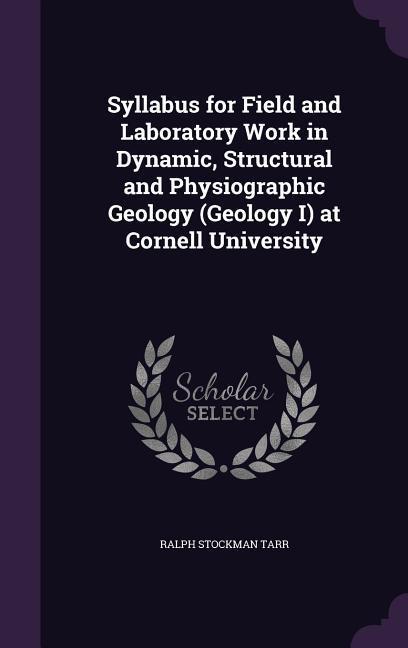 Syllabus for Field and Laboratory Work in Dynamic Structural and Physiographic Geology (Geology I) at Cornell University