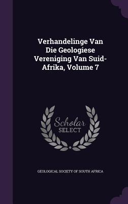 Verhandelinge Van Die Geologiese Vereniging Van Suid-Afrika Volume 7