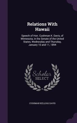 Relations With Hawaii: Speech of Hon. Cushman K. Davis of Minnesota in the Senate of the United States Wednesday and Thursday January 10