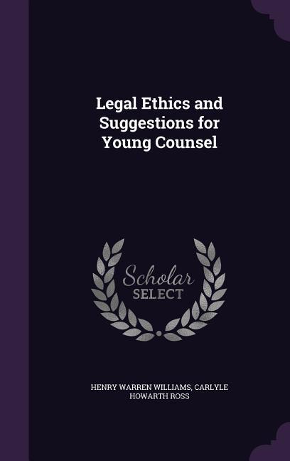 Legal Ethics and Suggestions for Young Counsel