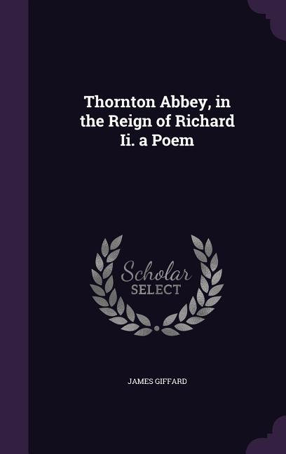Thornton Abbey in the Reign of Richard Ii. a Poem