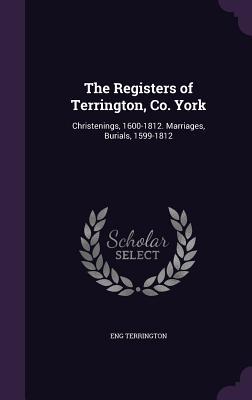The Registers of Terrington Co. York: Christenings 1600-1812. Marriages Burials 1599-1812