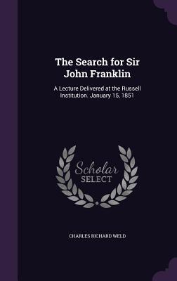 The Search for Sir John Franklin: A Lecture Delivered at the Russell Institution. January 15 1851