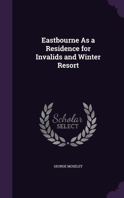 Eastbourne As a Residence for Invalids and Winter Resort