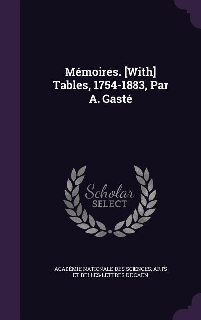 Mémoires. [With] Tables 1754-1883 Par A. Gasté