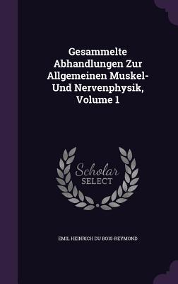 Gesammelte Abhandlungen Zur Allgemeinen Muskel- Und Nervenphysik Volume 1