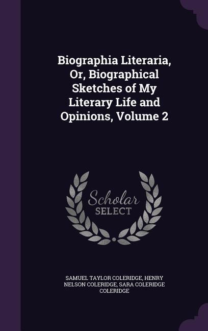 Biographia Literaria Or Biographical Sketches of My Literary Life and Opinions Volume 2 - Samuel Taylor Coleridge/ Henry Nelson Coleridge/ Sara Coleridge Coleridge