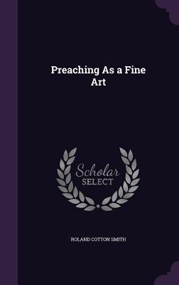 Preaching As a Fine Art - Roland Cotton Smith