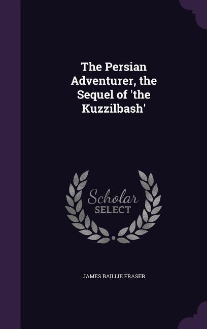 The Persian Adventurer the Sequel of ‘the Kuzzilbash‘