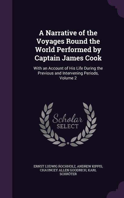 A Narrative of the Voyages Round the World Performed by Captain James Cook: With an Account of His Life During the Previous and Intervening Periods