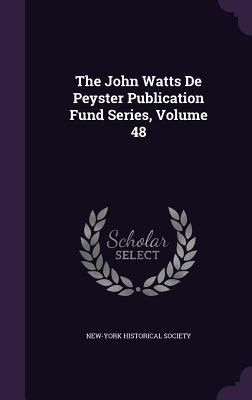 The John Watts De Peyster Publication Fund Series Volume 48