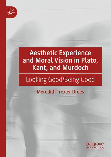 Aesthetic Experience and Moral Vision in Plato Kant and Murdoch