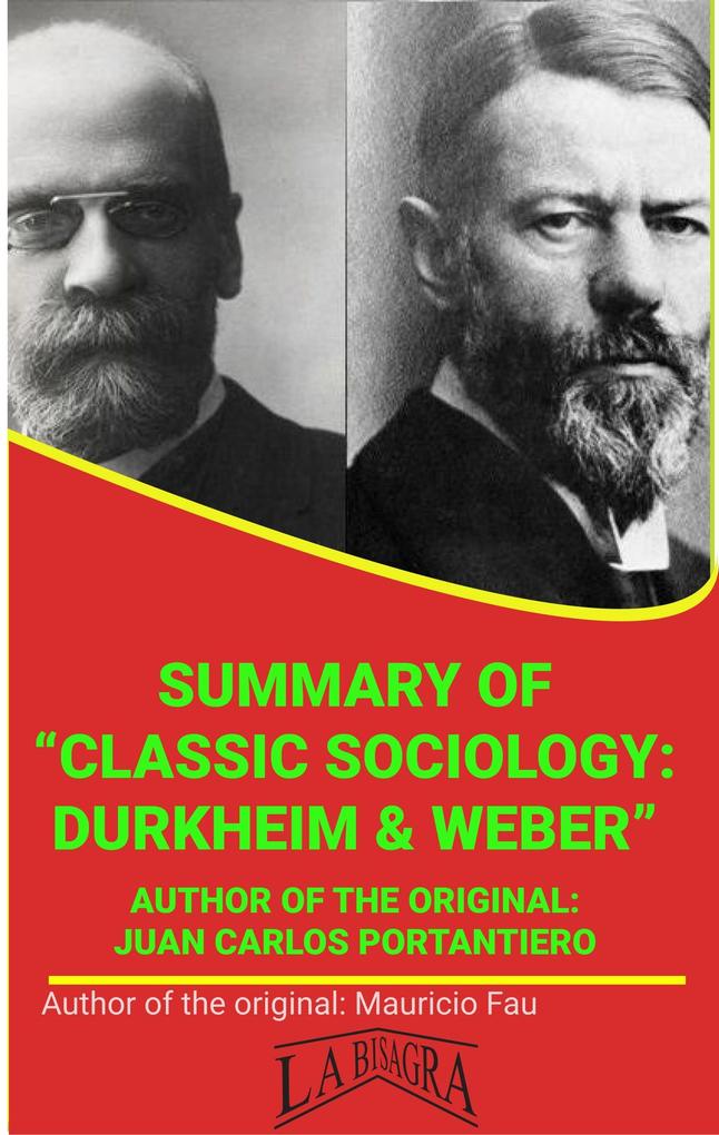 Summary Of Classic Sociology: Durkheim & Weber By Juan Carlos Pontantiero (UNIVERSITY SUMMARIES)