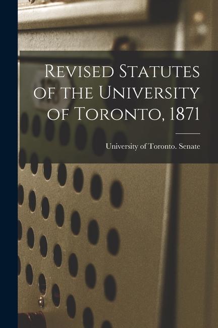 Revised Statutes of the University of Toronto 1871 [microform]