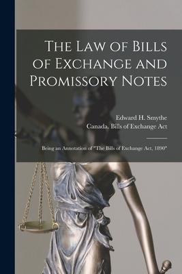 The Law of Bills of Exchange and Promissory Notes [microform]: Being an Annotation of The Bills of Exchange Act 1890