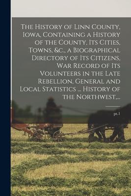 The History of Linn County Iowa Containing a History of the County Its Cities Towns &c. a Biographical Directory of Its Citizens War Record of
