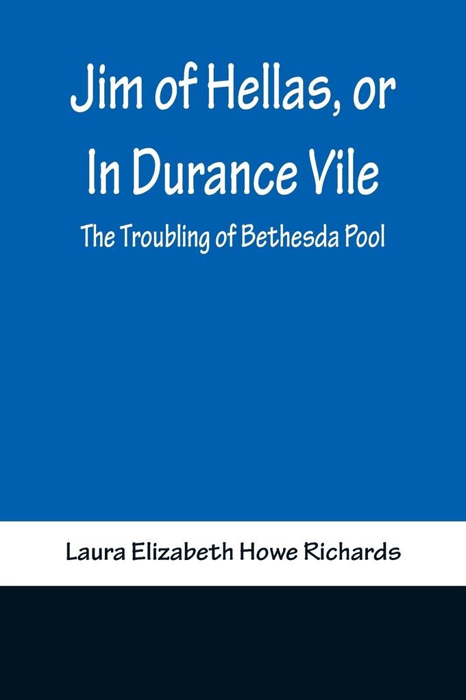 Jim of Hellas or In Durance Vile; The Troubling of Bethesda Pool