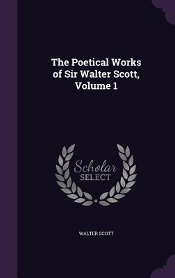 The Poetical Works of Sir Walter Scott Volume 1