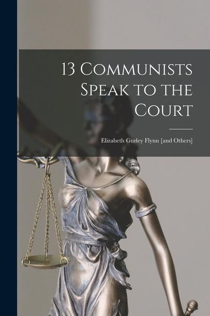 13 Communists Speak to the Court: Elizabeth Gurley Flynn [and Others]