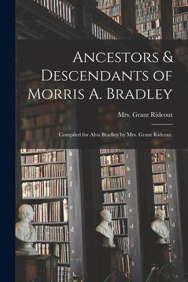 Ancestors & Descendants of Morris A. Bradley; Compiled for Alva Bradley by Mrs. Grant Rideout.