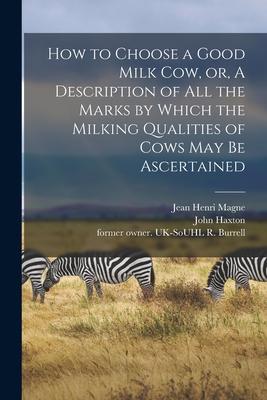 How to Choose a Good Milk Cow or A Description of All the Marks by Which the Milking Qualities of Cows May Be Ascertained