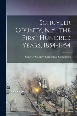 Schuyler County N.Y. the First Hundred Years 1854-1954