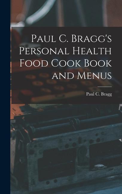 Paul C. Bragg‘s Personal Health Food Cook Book and Menus