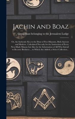 Jachin and Boaz; or An Authentic Key to the Door of Free-masonry Both Ancient and Modern [microform]