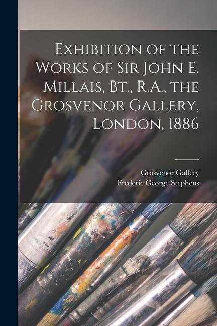 Exhibition of the Works of Sir John E. Millais Bt. R.A. the Grosvenor Gallery London 1886